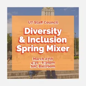 UT Staff Council's Diversity and Inclusion Mixer will be held on Wednesday, March 27 from 4:30-6:30 PM in the Student Activities Center Ballroom